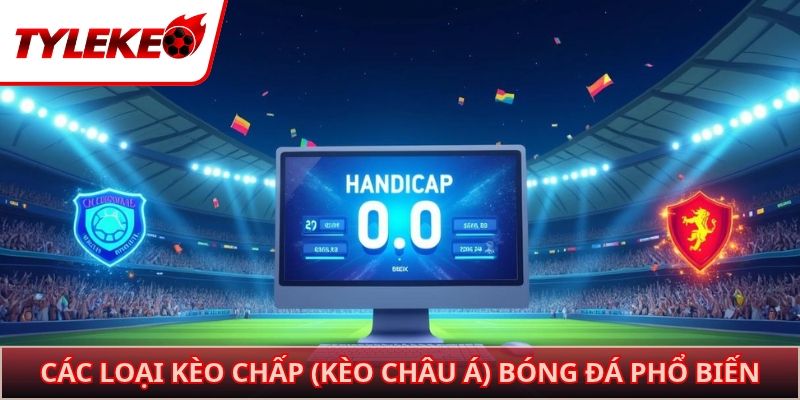 Các loại kèo chấp (Kèo châu Á) bóng đá phổ biến