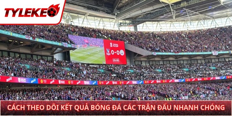 Cách theo dõi kết quả bóng đá các trận đấu nhanh chóng