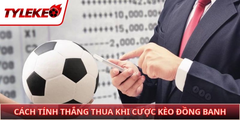 Cách tính thắng thua khi cược kèo đồng banh