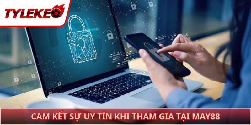 Cam kết sự uy tín khi tham gia tại MAY88