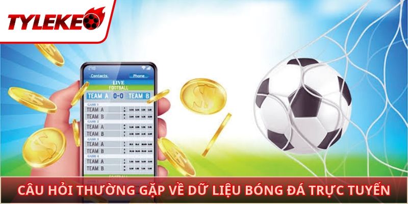 Câu hỏi thường gặp về dữ liệu bóng đá trực tuyến