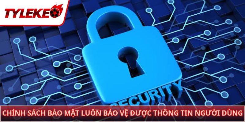 Chính sách bảo mật luôn bảo vệ được thông tin người dùng