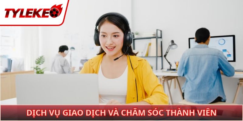 Dịch vụ giao dịch và chăm sóc thành viên