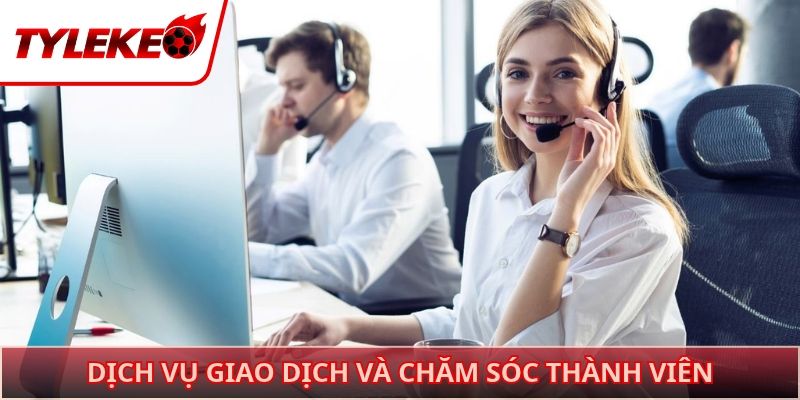 Dịch vụ giao dịch và chăm sóc thành viên