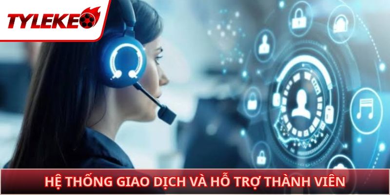 Hệ thống giao dịch và hỗ trợ thành viên