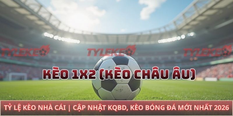 Kèo 1x2 (Kèo châu Âu)