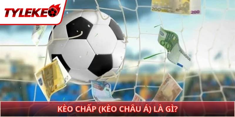 Kèo chấp (Kèo châu Á) là gì?