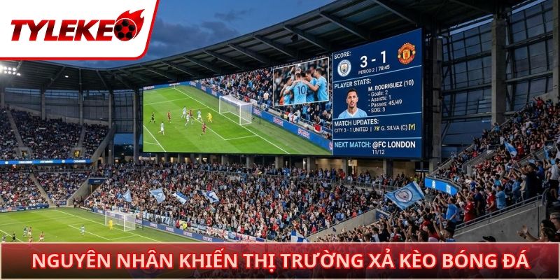 Nguyên nhân khiến thị trường xả kèo bóng đá