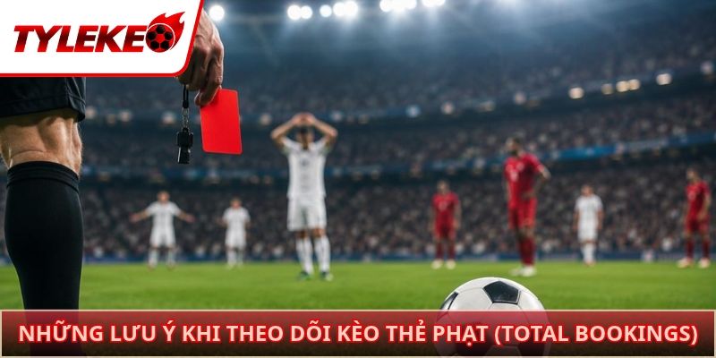 Những lưu ý khi theo dõi kèo thẻ phạt (Total Bookings)