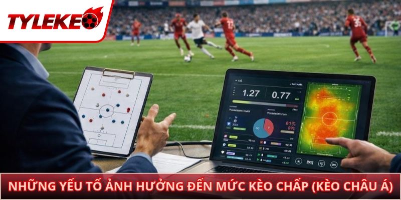 Những yếu tố ảnh hưởng đến mức kèo chấp (Kèo châu Á)