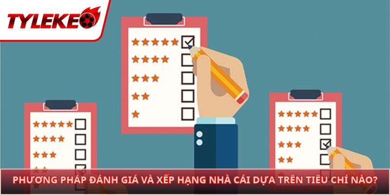 Phương pháp đánh giá và xếp hạng nhà cái dựa trên tiêu chí nào?