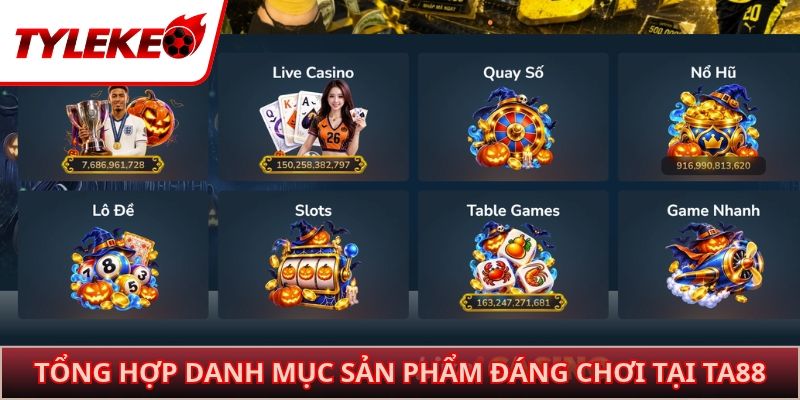 Tổng hợp danh mục sản phẩm đáng chơi tại TA88